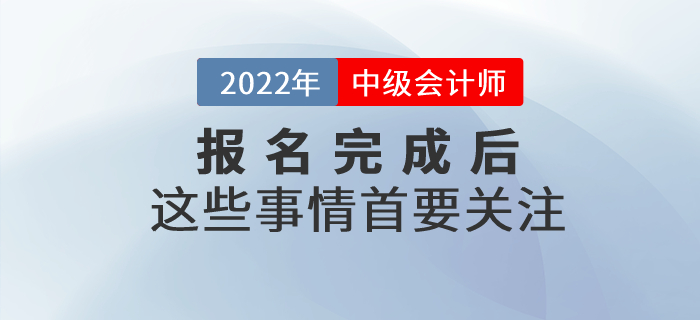 2022年中级会计职称报名已完成？以下事情首要关注！