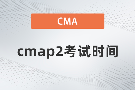 2022年cmap2考试时间是几点