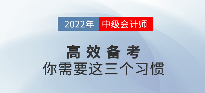 高效备战2022中级会计考试，你需要养成这三个习惯！