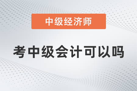 中级经济师考中级会计可以吗