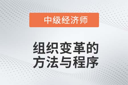 组织变革方法与程序_2022中级经济师人力资源备考知识点