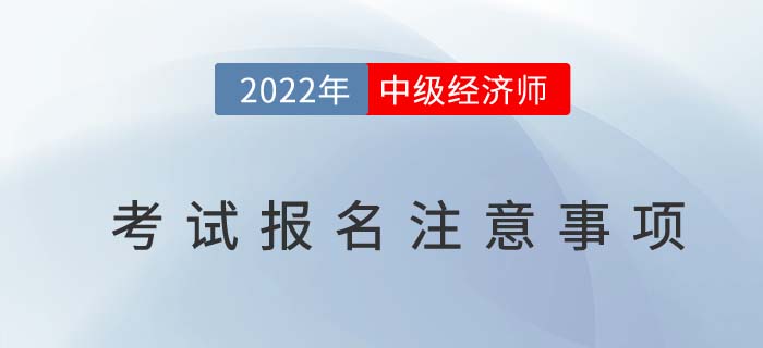 2022年中级经济师考试报名注意事项