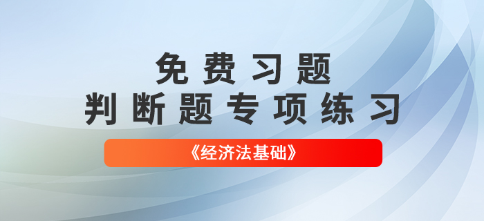 免费习题：2022年初级会计《经济法基础》判断题专项练习大汇总