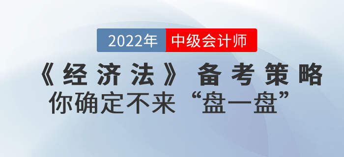 中级会计考试《经济法》备考策略，你确定不来“盘一盘”？