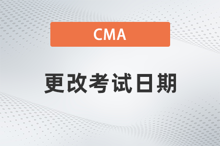 2022年cma更改考试日期需要提前多久