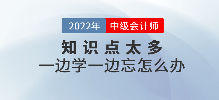 备考中级会计知识点太多，一边学一边忘怎么办？