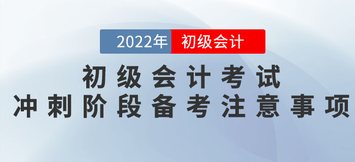 2022年初级会计考试冲刺阶段备考注意事项