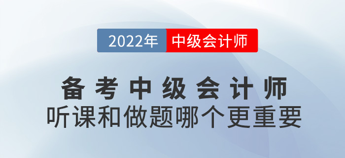 备考2022中级会计，听课VS做题哪个更重要？