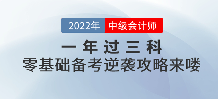 一年过三科！2022年中级会计考试零基础逆袭攻略来喽！