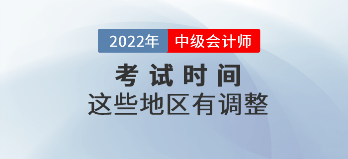 2022年中级会计考试时间部分地区有调整！