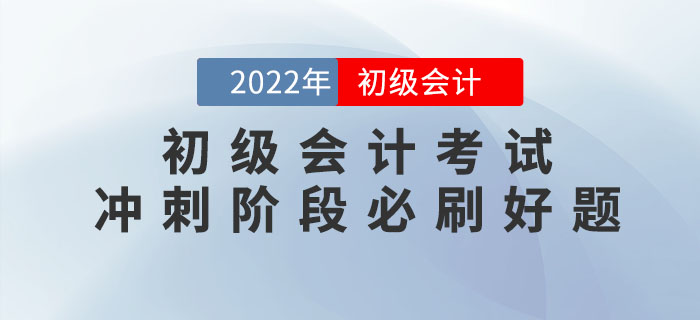 2022年初级会计考试冲刺阶段必刷好题！