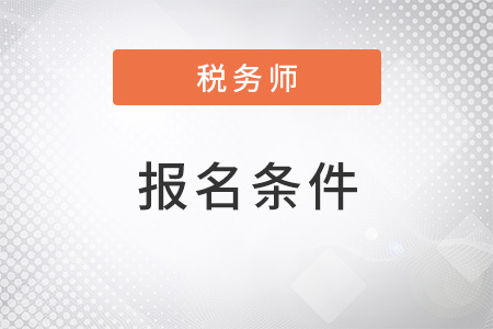 北京市通州区2022年注册注册税务师报名条件是什么？