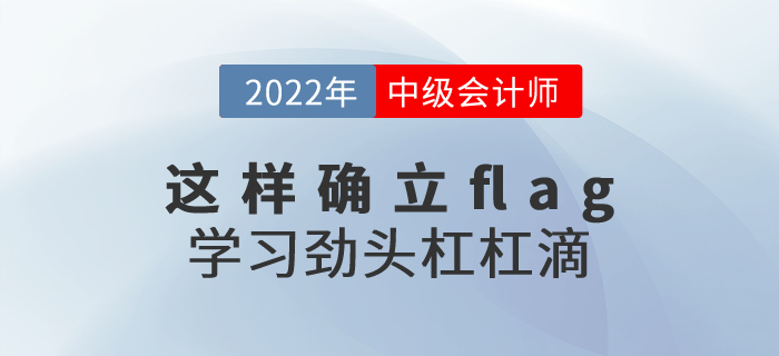 2022年中级会计考试这样确立flag，学习劲头杠杠滴！