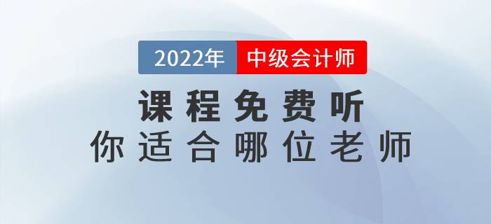 2022年中级会计实务名师课程免费听，快来看看你适合哪位老师吧！