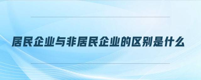 居民企业与非居民企业的区别是什么