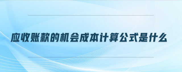 应收账款的机会成本计算公式是什么