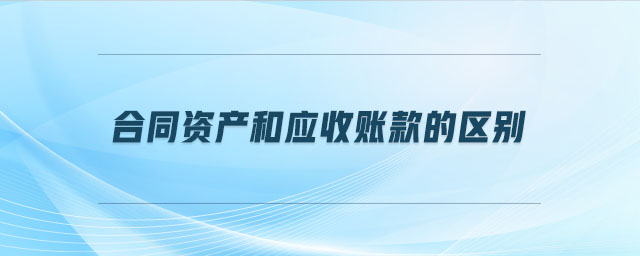 合同资产和应收账款的区别