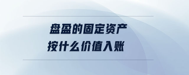 盘盈的固定资产按什么价值入账