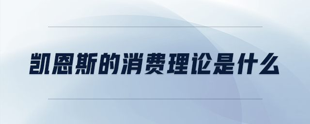 凯恩斯的消费理论是什么