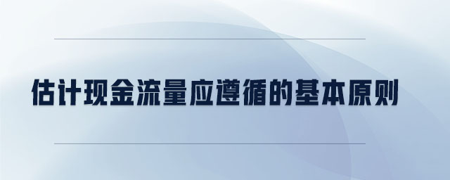 估计现金流量应遵循的基本原则