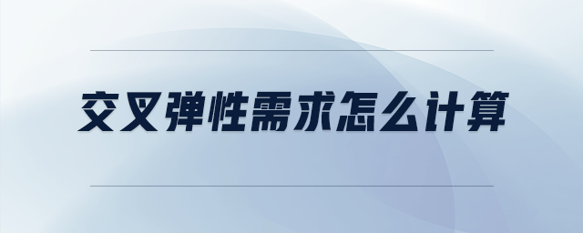 交叉弹性需求怎么计算