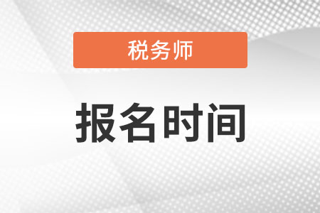 重庆市石柱自治县注册税务师报名时间是什么时候?