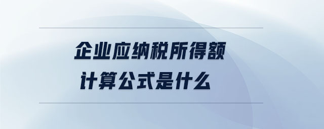 企业应纳税所得额计算公式是什么