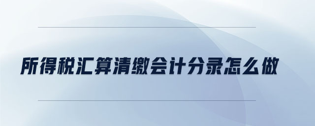 所得税汇算清缴会计分录怎么做