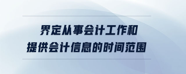 界定从事会计工作和提供会计信息的时间范围