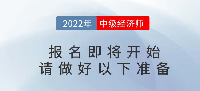 2022年中级经济师报名即将开始，请考生做好以下准备！