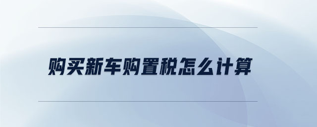 购买新车购置税怎么计算