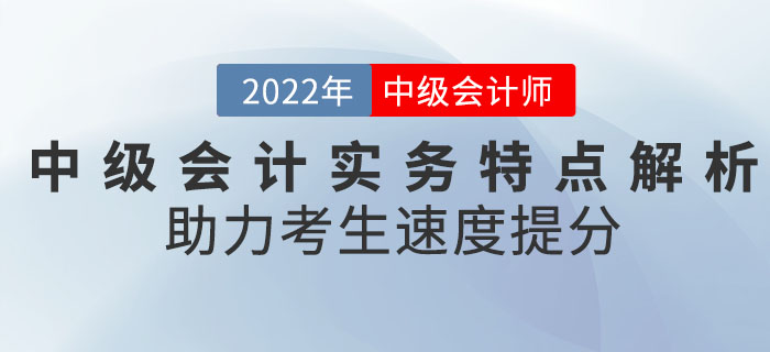 《中级会计实务》科目特点全面解析，助力考生速度提分！