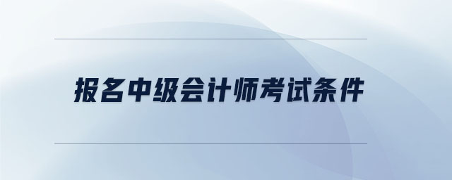 报名中级会计师考试条件