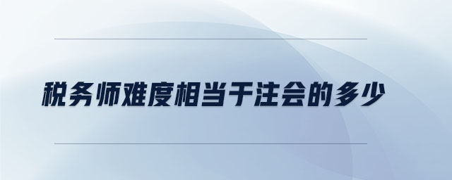 税务师难度相当于注会的多少