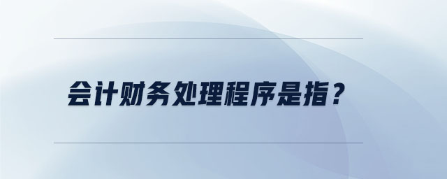 会计财务处理程序是指？