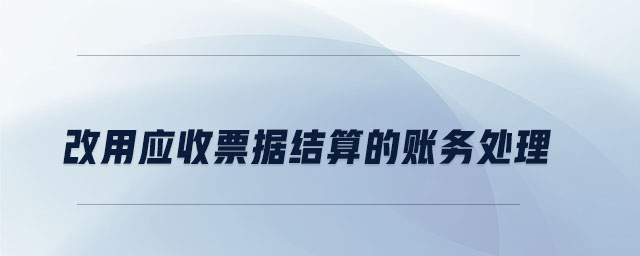 改用应收票据结算的账务处理