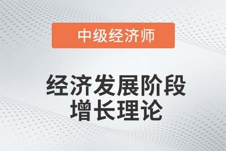 经济发展阶段增长理论_2022中级经济师经济基础知识点