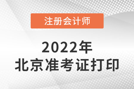 2022年北京市昌平区注册会计师准考证打印时间是哪天？