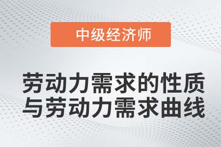 劳动力需求的性质与劳动力需求曲线_2022中级经济师人力资源知识点