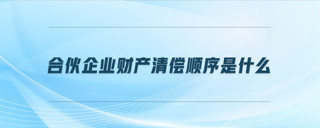 合伙企业财产清偿顺序是什么