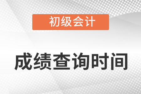 初级会计成绩查询一般什么时候呢?