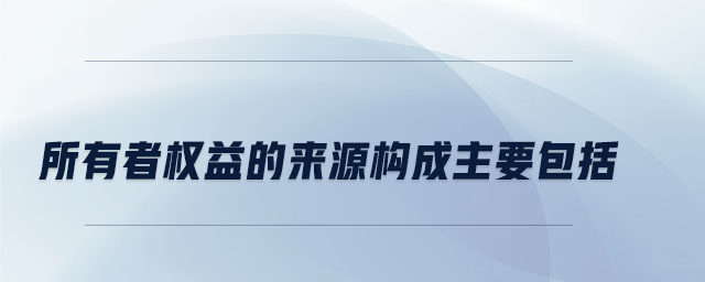 所有者权益的来源构成主要包括