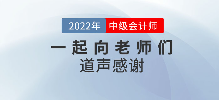 2022年中级会计师考后，一起向老师们道声感谢！