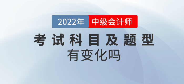 2022年中级会计考试内容及题型有变化吗？