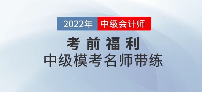 考前福利：中级会计模考名师带练，快和老师开启模考学习！