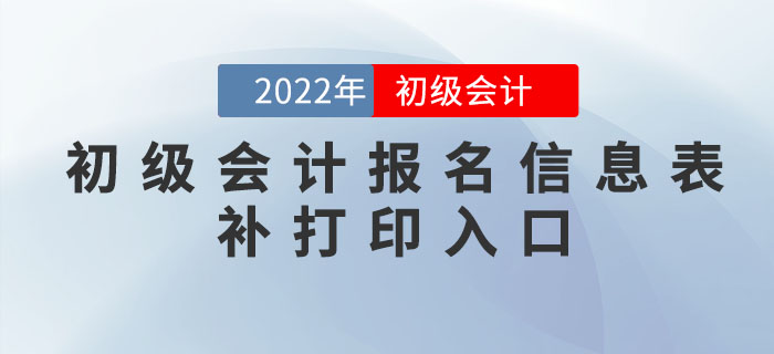 2022年初级会计报名信息表补打印入口各地汇总！