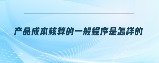 产品成本核算的一般程序是怎样的