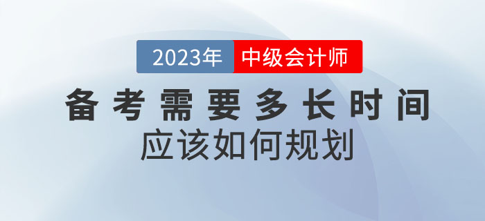 备考2023年中级会计考试需要多长时间？应该如何规划？