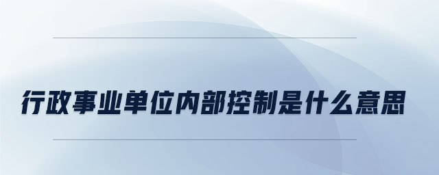 行政事业单位内部控制是什么意思