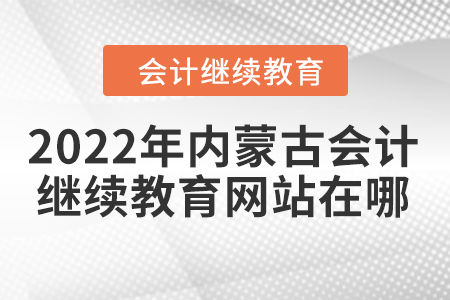 2022年内蒙古会计继续教育网站在哪